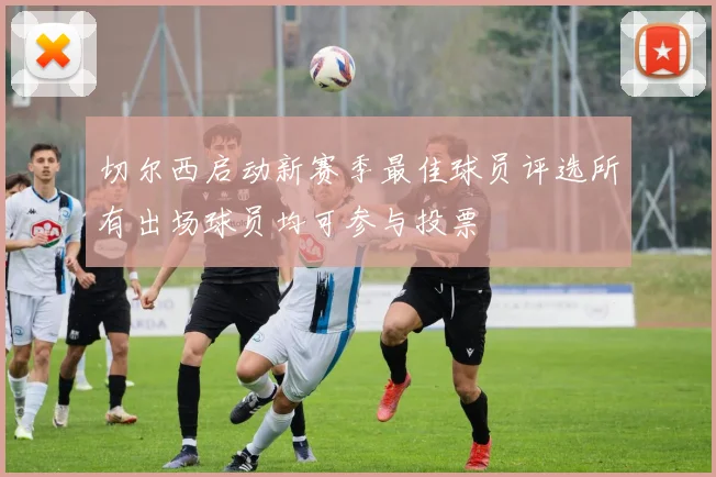 切尔西启动新赛季最佳球员评选所有出场球员均可参与投票