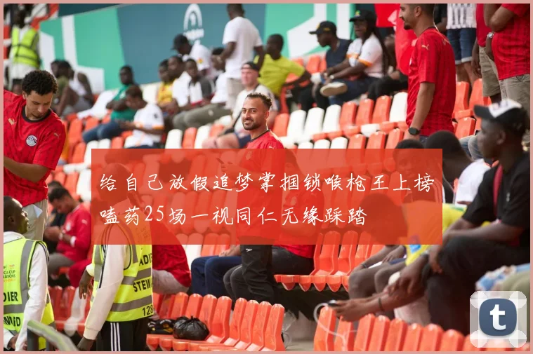 给自己放假追梦掌掴锁喉枪王上榜嗑药25场一视同仁无缘踩踏