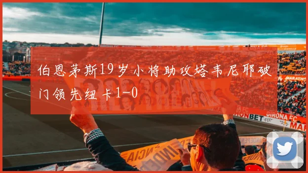 伯恩茅斯19岁小将助攻塔韦尼耶破门领先纽卡1-0